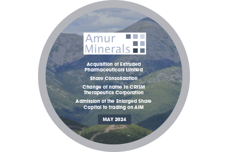 Amur Minerals complete the reverse takeover of Extruded Pharmaceuticals, change name to CRISM Pharmaceuticals and admission to AIM